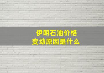 伊朗石油价格变动原因是什么