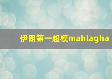 伊朗第一超模mahlagha