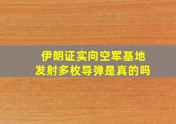 伊朗证实向空军基地发射多枚导弹是真的吗