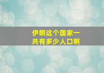 伊朗这个国家一共有多少人口啊