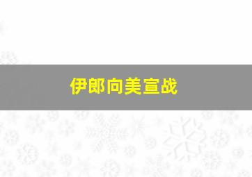 伊郎向美宣战