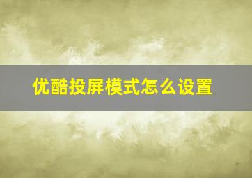 优酷投屏模式怎么设置