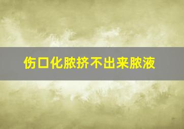 伤口化脓挤不出来脓液