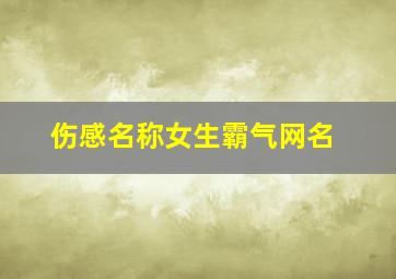 伤感名称女生霸气网名