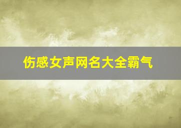 伤感女声网名大全霸气