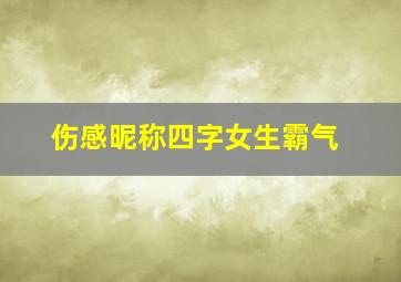 伤感昵称四字女生霸气