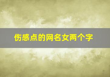 伤感点的网名女两个字