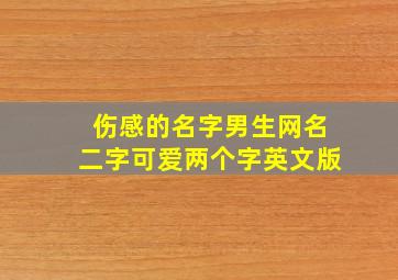 伤感的名字男生网名二字可爱两个字英文版