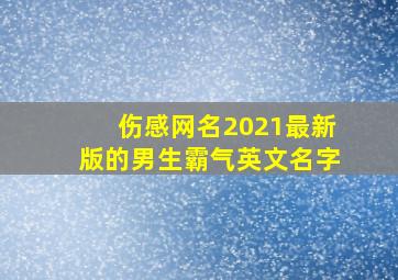 伤感网名2021最新版的男生霸气英文名字