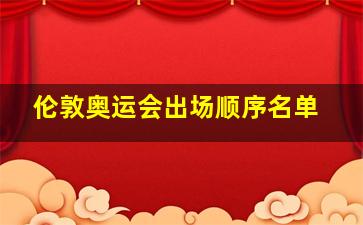 伦敦奥运会出场顺序名单