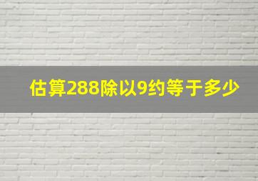 估算288除以9约等于多少