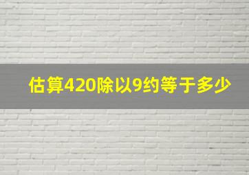 估算420除以9约等于多少