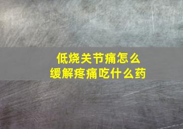 低烧关节痛怎么缓解疼痛吃什么药