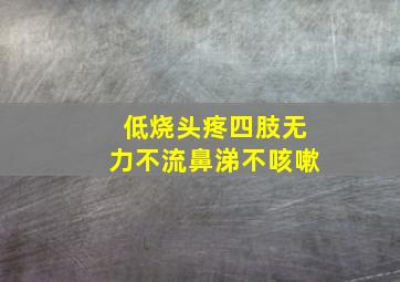 低烧头疼四肢无力不流鼻涕不咳嗽