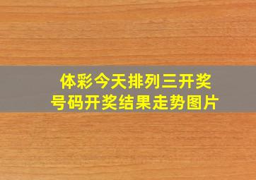 体彩今天排列三开奖号码开奖结果走势图片