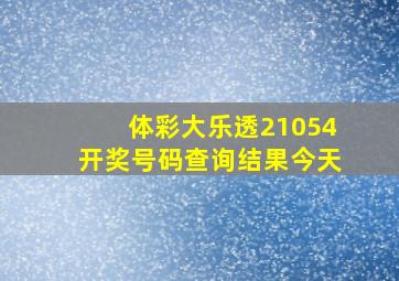 体彩大乐透21054开奖号码查询结果今天