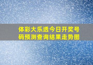 体彩大乐透今日开奖号码预测查询结果走势图