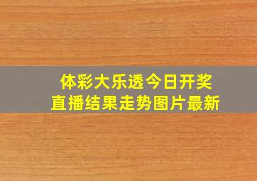 体彩大乐透今日开奖直播结果走势图片最新