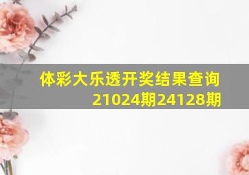 体彩大乐透开奖结果查询21024期24128期