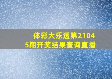 体彩大乐透第21045期开奖结果查询直播