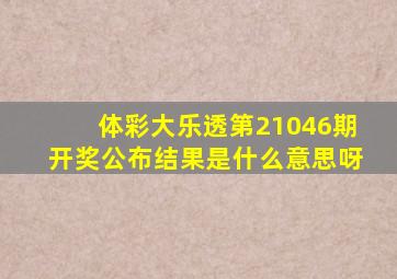 体彩大乐透第21046期开奖公布结果是什么意思呀