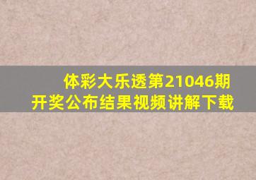 体彩大乐透第21046期开奖公布结果视频讲解下载