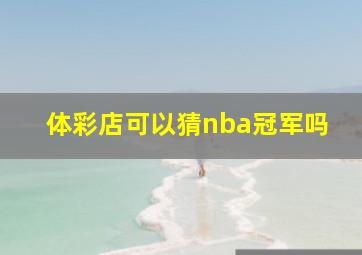 体彩店可以猜nba冠军吗