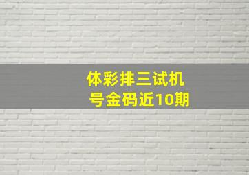 体彩排三试机号金码近10期