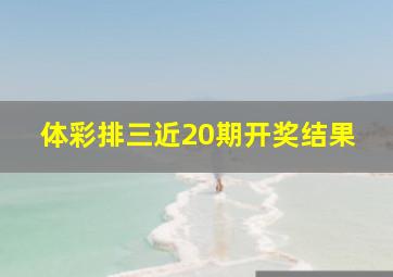 体彩排三近20期开奖结果