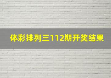 体彩排列三112期开奖结果