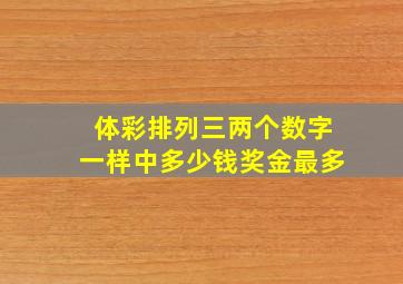 体彩排列三两个数字一样中多少钱奖金最多