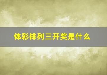 体彩排列三开奖是什么