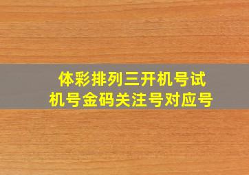 体彩排列三开机号试机号金码关注号对应号