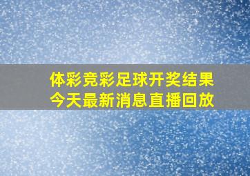 体彩竞彩足球开奖结果今天最新消息直播回放