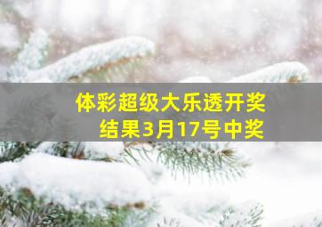 体彩超级大乐透开奖结果3月17号中奖