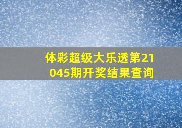 体彩超级大乐透第21045期开奖结果查询