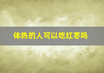 体热的人可以吃红枣吗