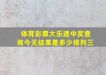 体育彩票大乐透中奖查询今天结果是多少排列三