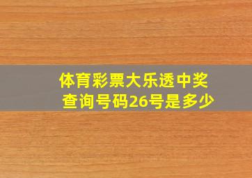 体育彩票大乐透中奖查询号码26号是多少