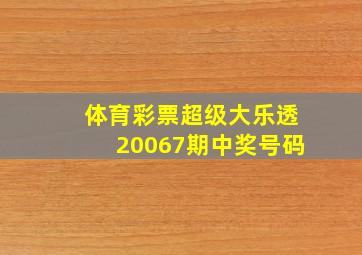 体育彩票超级大乐透20067期中奖号码