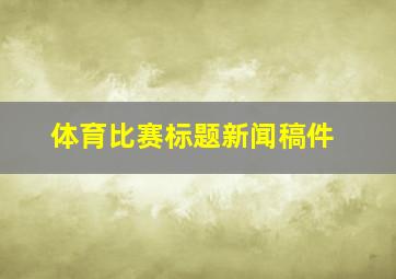 体育比赛标题新闻稿件