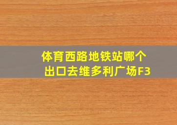 体育西路地铁站哪个出口去维多利广场F3