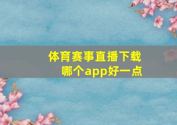 体育赛事直播下载哪个app好一点