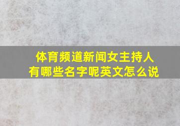 体育频道新闻女主持人有哪些名字呢英文怎么说