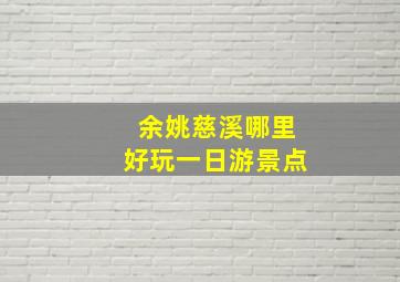 余姚慈溪哪里好玩一日游景点