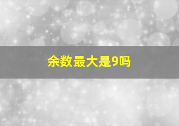 余数最大是9吗