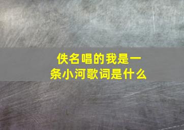 佚名唱的我是一条小河歌词是什么