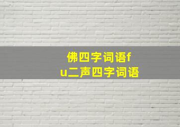 佛四字词语fu二声四字词语