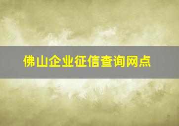 佛山企业征信查询网点