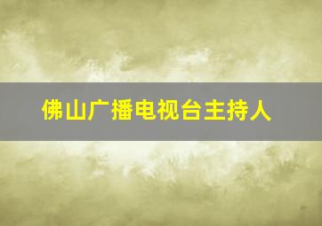 佛山广播电视台主持人